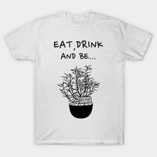 Eat, Drink and be Rosemary T-Shirt